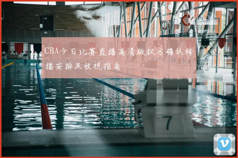 CBA今日比赛直播高清版权方确认转播安排及收视指南