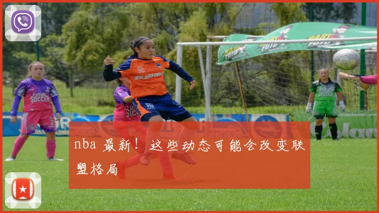 nba 最新！这些动态可能会改变联盟格局