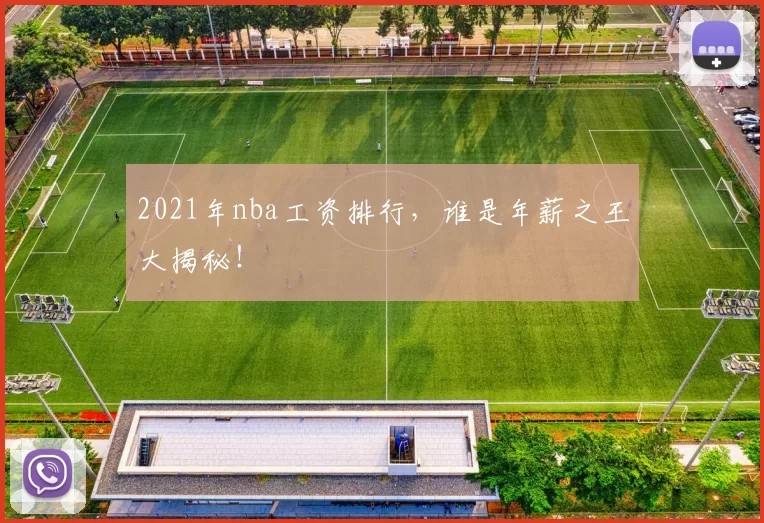 2021年nba工资排行，谁是年薪之王大揭秘！