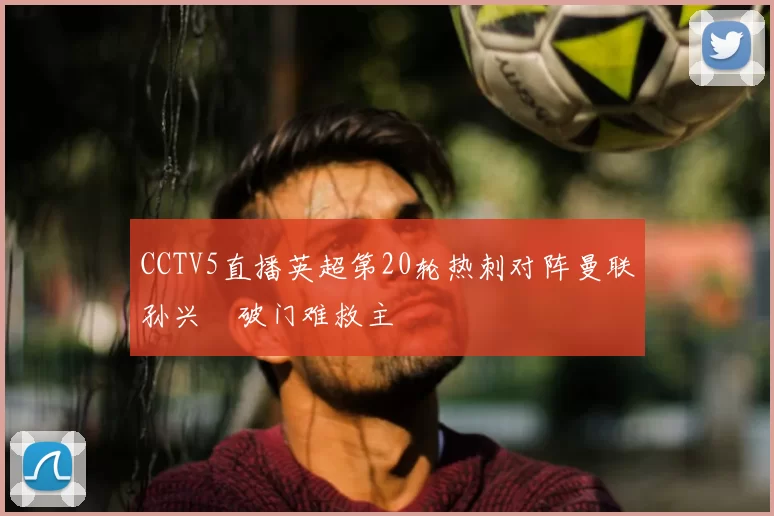 CCTV5直播英超第20轮热刺对阵曼联孙兴慜破门难救主