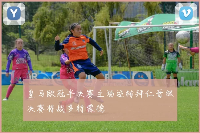 皇马欧冠半决赛主场逆转拜仁晋级决赛将战多特蒙德