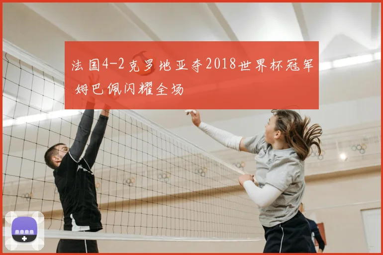 法国4-2克罗地亚夺2018世界杯冠军 姆巴佩闪耀全场