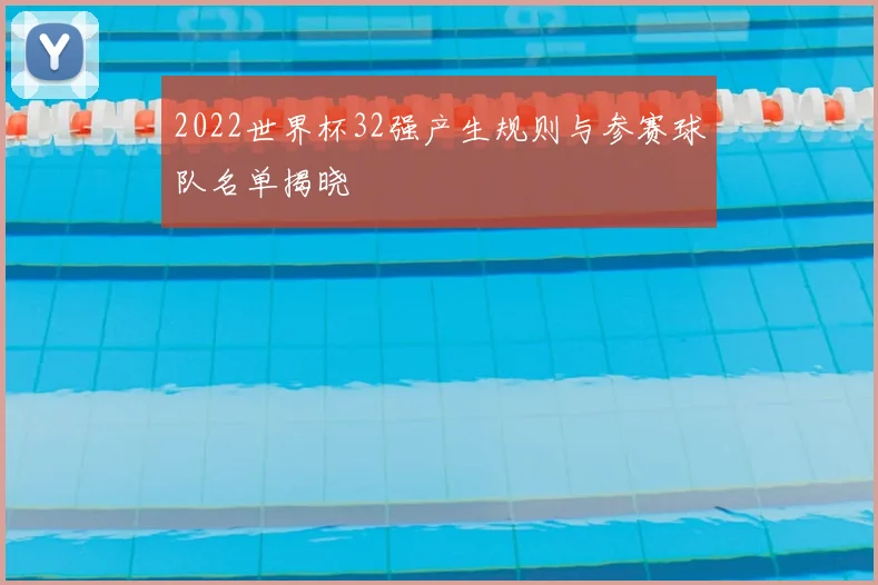 2022世界杯32强产生规则与参赛球队名单揭晓